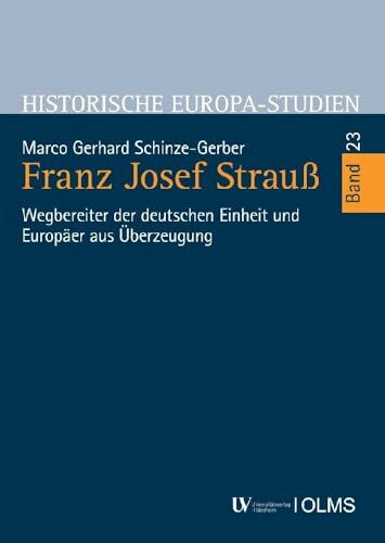 Franz Josef Strauß: Wegbereiter der deutschen Einheit und Europäer aus Überzeugung (Historische Europa-Studien)