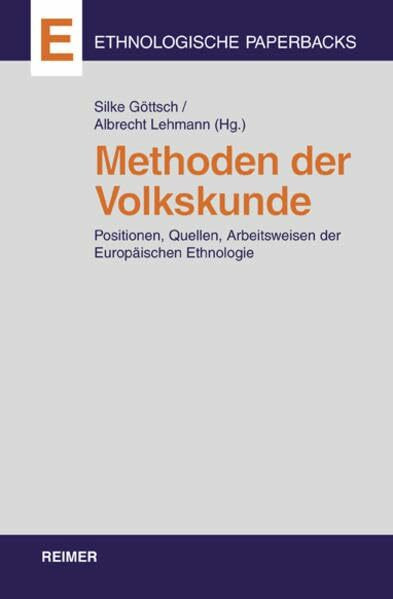 Methoden der Volkskunde: Positionen, Quellen und Arbeitsweisen der Europäischen Ethnologie