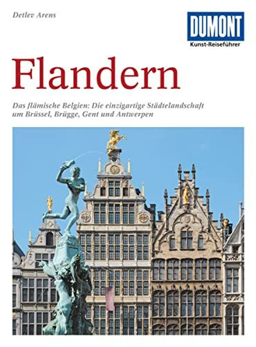 DuMont Kunst Reiseführer Flandern: Das flämische Belgien: Die einzigartige Städtelandschaft um Brüssel, Brügge, Gent und Antwerpen