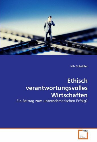 Ethisch verantwortungsvolles Wirtschaften: Ein Beitrag zum unternehmerischen Erfolg?