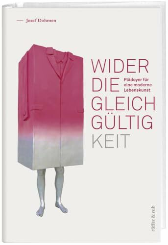 Wider die Gleichgültigkeit: Plädoyer für eine moderne Lebenskunst