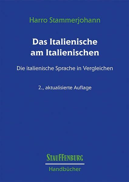 Das Italienische am Italienischen: Die italienische Sprache in Vergleichen (Stauffenburg Handbücher)