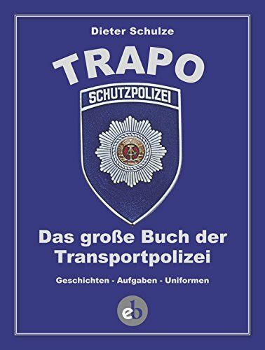 Die TRAPO: Das große Buch der Transportpolizei. Geschichten - Aufgaben - Uniformen