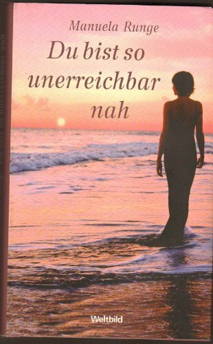 Du bist so unerreichbar nah