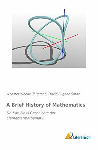 A Brief History of Mathematics: Dr. Karl Finks Geschichte der Elementarmathematik