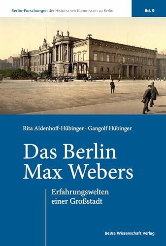 Das Berlin Max Webers: Erfahrungswelten einer Großstadt (Berlin-Forschungen der Historischen Kommission zu Berlin)