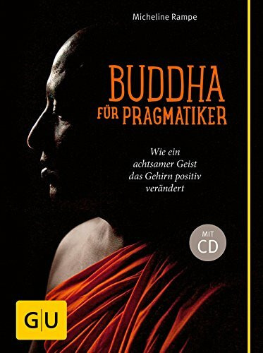 Buddha für Pragmatiker (mit CD): Wie ein achtsamer Geist Ihr Gehirn positiv verändert