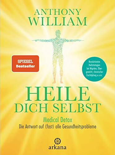 Heile dich selbst: Medical Detox – Die Antwort auf (fast) alle Gesundheitsprobleme - Revolutionäre Heilstrategien bei Migräne, Übergewicht, chronischer Erschöpfung u.v.m.