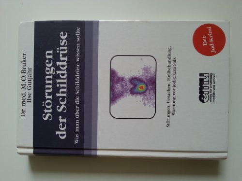 Störungen der Schilddrüse: Was man über die Schilddrüse wissen sollte. Störungen, Ursachen, Heilbehandlung, Warnung vor jodiertem Salz (Aus der Sprechstunde)