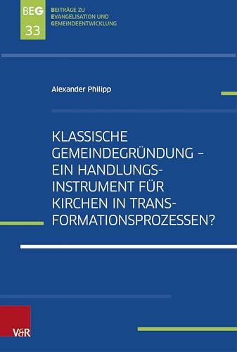 Klassische Gemeindegründung – Ein Handlungsinstrument für Kirchen in Transformationsprozessen?: Eine explorative Studie zur Gemeindegründungsszene in ... zu Evangelisation und Gemeindeentwicklung)