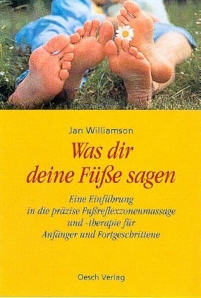 Was dir deine Füsse sagen: Eine Einführung in die präzise Fussreflexzonenmassage und -therapie für Anfänger und Fortgeschrittene