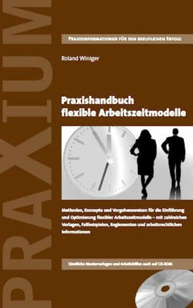 Praxishandbuch flexible Arbeitszeitmodelle: Methoden, Konzepte und Vorgehensweisen für die Einführung und Optimierung flexibler Arbeitszeitmodelle – ... und arbeitsrechtlichen Informationen.