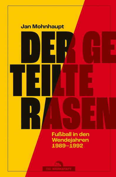 Der geteilte Rasen: Fußball in den Wendejahren 1989–1992