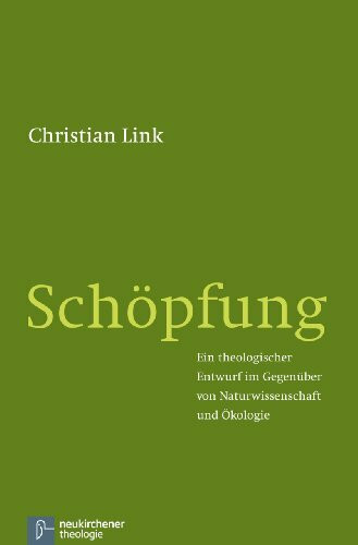 Schöpfung: Ein theologischer Entwurf im Gegenüber von Naturwissenschaft und Ökologie