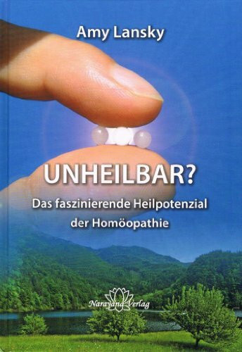 UNHEILBAR?: Das faszinierende Heilpotenzial der Homöopathie