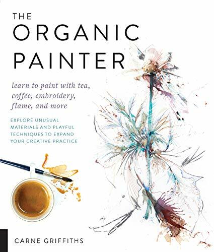 The Organic Painter: Learn to paint with tea, coffee, embroidery, flame, and more; Explore Unusual Materials and Playful Techniques to Expand your Creative... The Organic Painter: Learn to paint with tea, coffee, embroidery, flame, and more; Explore Unusual Materials and Playful Techniques to Expand your Creative Practice