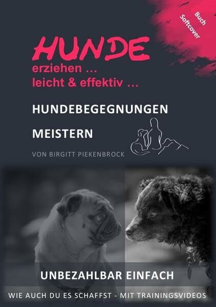 Hunde erziehen ... leicht & effektiv ... Hundebegegnungen meistern: UNBEZAHLBAR EINFACH - WIE AUCH DU ES SCHAFFST - MIT TRAININGSVIDEOS