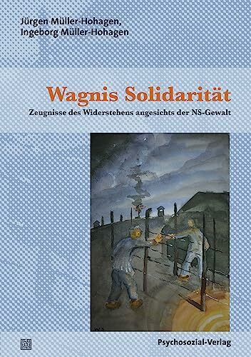 Wagnis Solidarität: Zeugnisse des Widerstehens angesichts der NS-Gewalt (Sachbuch Psychosozial)