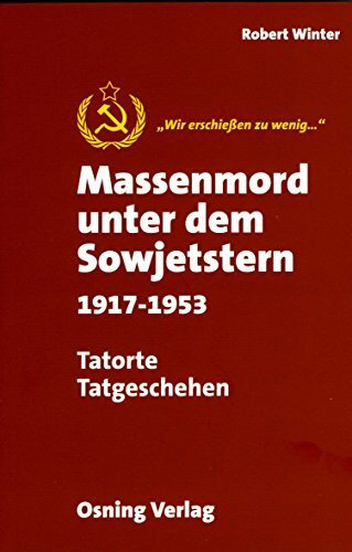 Massenmord unter dem Sowjetstern 1917-1953: Tatorte. Tatgeschehen
