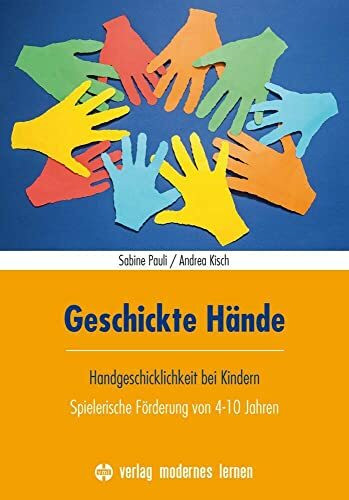 Geschickte Hände: Handgeschicklichkeit bei Kindern - Spielerische Förderung von 4-10 Jahren