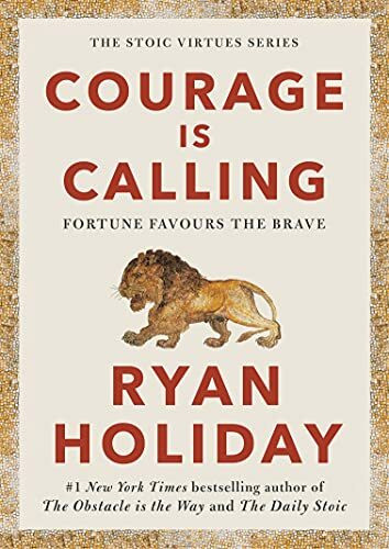 Courage Is Calling: Timeless Stoic values from the multimillion-selling author of THE DAILY STOIC