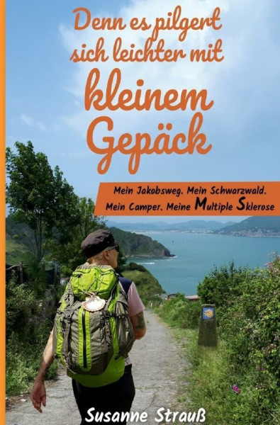 Denn es pilgert sich leichter mit kleinem Gepäck: Mein Jakobsweg. Mein Schwarzwald. Mein Camper. Meine Multiple Sklerose