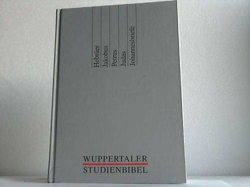 WUPPERTALER STUDIENBIBEL / Reihe NT: Brief an die Hebraeer, Brief des Jakobus, Der erste Brief des Petrus, Der zweite Brief des Petrus und der Brief des Judas, Briefe des Johannes