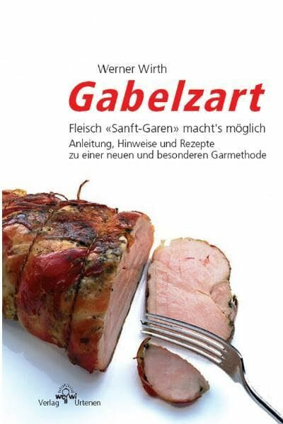 Gabelzart: Fleisch "Sanft-Garen" machts möglich. Anleitung, Hinweise und Rezepte zu einer neuen und besonderen Garmethode