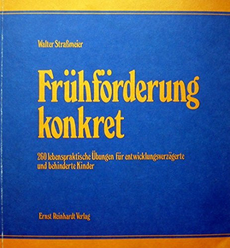 Frühförderung konkret. 260 lebenspraktische Übungen für entwicklungsverzögerte und behinderte Kinder