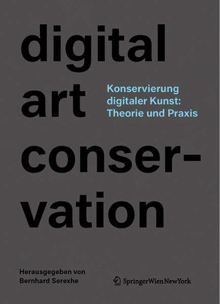 Konservierung digitaler Kunst: Theorie und Praxis: Das Projekt digital art conservation