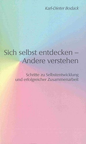 Sich selbst entdecken – Andere verstehen: Schritte zu Selbstentwicklung und erfolgreicher Zusammenarbeit (Berichte aus der Psychologie)