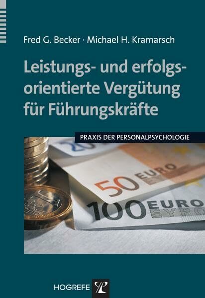 Leistungs- und erfolgsorientierte Vergütung für Führungskräfte: Praxis der Personalpsychologie Leistungs- und erfolgsorientierte Vergütung für Führungskräfte: Praxis der Personalpsychologie