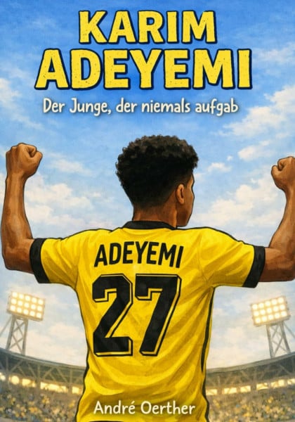 Karim Adeyemi – Der Junge, der niemals aufgab -Wie ein Kind aus München seinen Traum vom Fußball lebte: Ein inspirierendes Fußball-Fanbuch für Kinder ... - Kinderbücher Biografien von Fußballern)