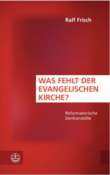 Was fehlt der evangelischen Kirche?: Reformatorische Denkanstöße