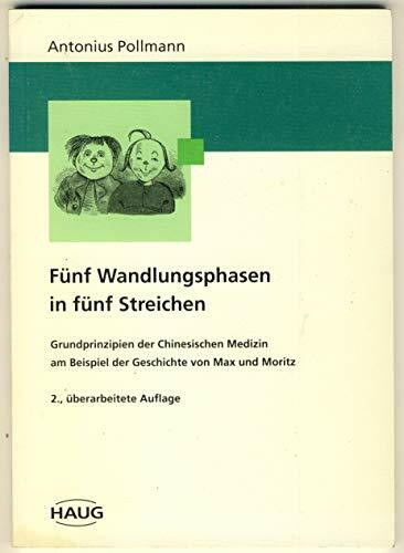 Fünf Wandlungsphasen in fünf Streichen. Grundprinzipien der Chinesischen Medizin am Beispiel der Geschichte von Max und Moritz