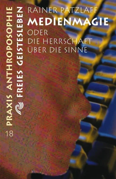Medienmagie oder die Herrschaft über die Sinne (Praxis Anthroposophie)