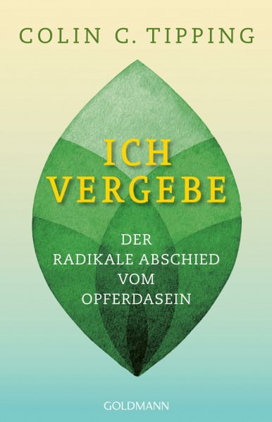 Ich vergebe: Der radikale Abschied vom Opferdasein