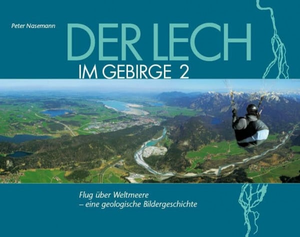 Der Lech im Gebirge 2a: Flug über Weltmeere - eine geologische Bildergeschichte