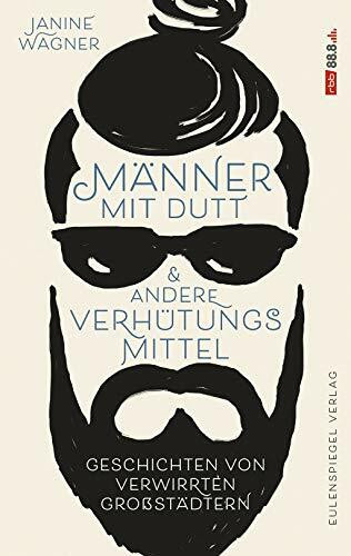 Männer mit Dutt und andere Verhütungsmittel: Geschichten von verwirrten Großstädtern