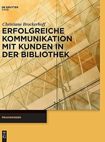 Erfolgreiche Kommunikation mit Kunden in der Bibliothek (Praxiswissen) Erfolgreiche Kommunikation mit Kunden in der Bibliothek (Praxiswissen)