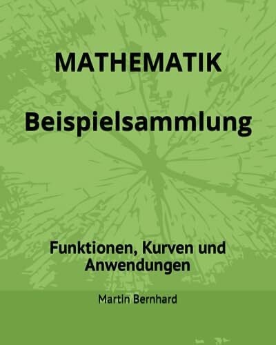 MATHEMATIK Beispielsammlung: Funktionen, Kurven und Anwendungen