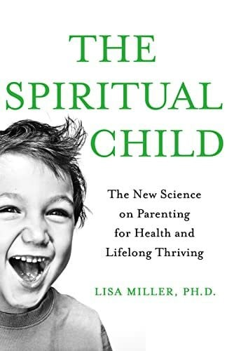 The Spiritual Child: The New Science on Parenting for Health and Lifelong Thriving