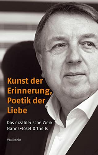 Kunst der Erinnerung, Poetik der Liebe: Das erzählerische Werk Hanns-Josef Ortheils (Poiesis. Standpunkte zur Gegenwartsliteratur)