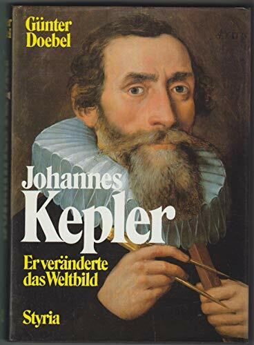 Johannes Kepler. Er veränderte das Weltbild