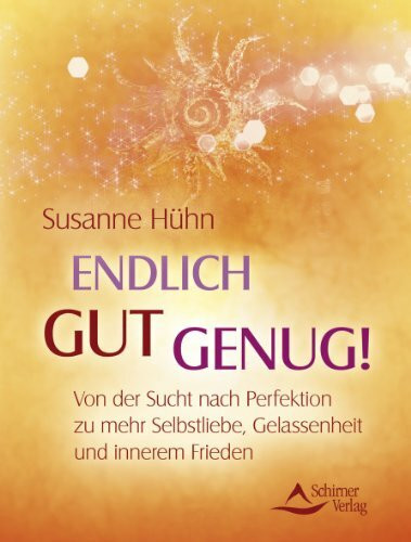 Endlich gut genug!: Von der Sucht nach Perfektion zu mehr Selbstliebe, Gelassenheit und innerem Frieden
