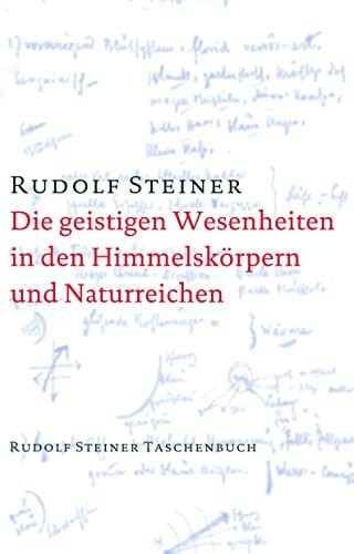 Die geistigen Wesenheiten in den Himmelskörpern und Naturreichen: Zehn Vorträge, gehalten in Helsingors (Helsinki) vom 3. bis 14. April 1912, ein ... Steiner Taschenbücher aus dem Gesamtwerk)