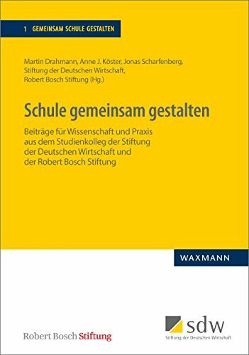 Schule gemeinsam gestalten: Beiträge für Wissenschaft und Praxis aus dem Studienkolleg der Stiftung der Deutschen Wirtschaft und der Robert Bosch Stiftung (Gemeinsam Schule gestalten)