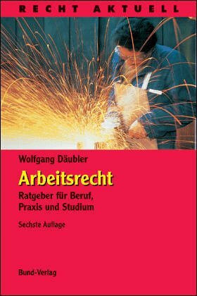 Arbeitsrecht: Ratgeber für Beruf, Praxis und Studium (Recht Aktuell)
