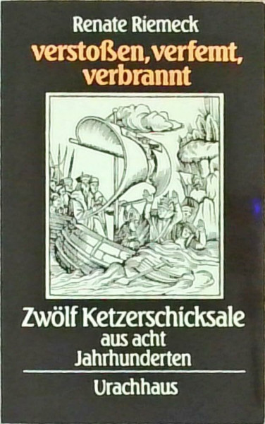 Verstossen - verfemt - verbrannt. Zwölf Ketzerschicksale aus acht Jahrhunderten
