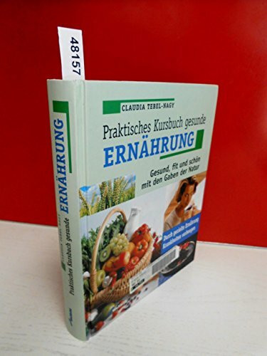 Praktisches Kursbuch: Gesunde Ernährung.: Gesund, fit und schön mit den Gaben der Natur